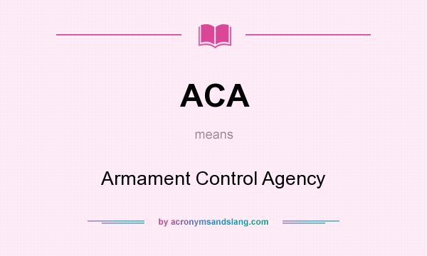 What does ACA mean? It stands for Armament Control Agency