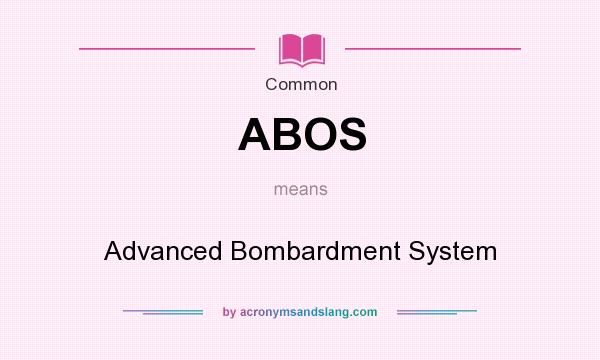 What does ABOS mean? It stands for Advanced Bombardment System