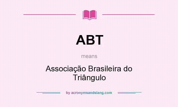 What does ABT mean? It stands for Associação Brasileira do Triângulo