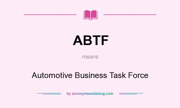 What does ABTF mean? It stands for Automotive Business Task Force