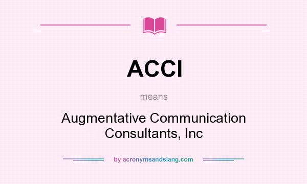 What does ACCI mean? It stands for Augmentative Communication Consultants, Inc