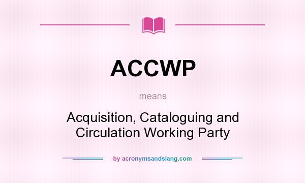 What does ACCWP mean? It stands for Acquisition, Cataloguing and Circulation Working Party