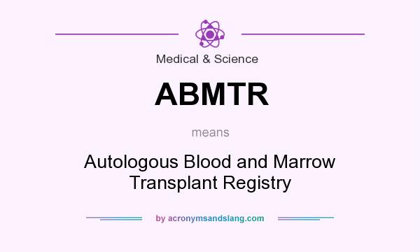 What does ABMTR mean? It stands for Autologous Blood and Marrow Transplant Registry