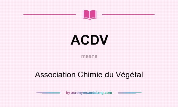 What does ACDV mean? It stands for Association Chimie du Végétal