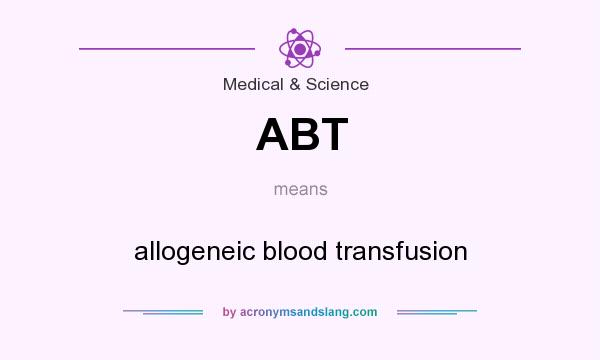 What does ABT mean? It stands for allogeneic blood transfusion
