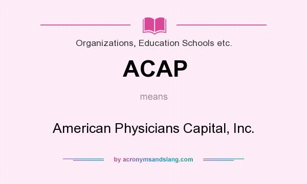 What does ACAP mean? It stands for American Physicians Capital, Inc.