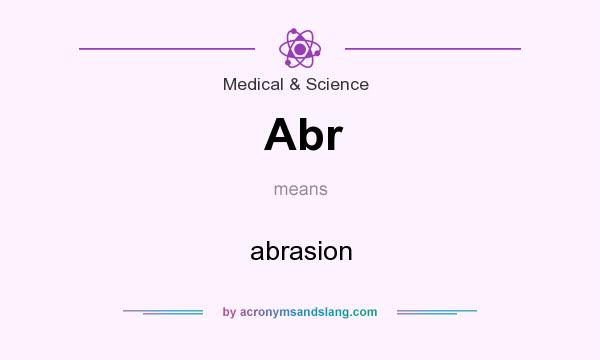 What does Abr mean? It stands for abrasion