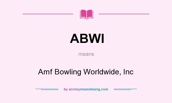 What does ABWI mean? It stands for Amf Bowling Worldwide, Inc