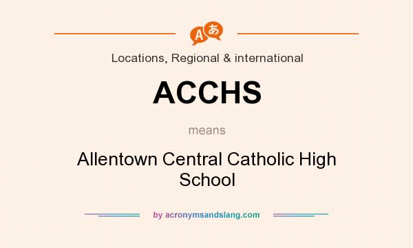 What does ACCHS mean? It stands for Allentown Central Catholic High School