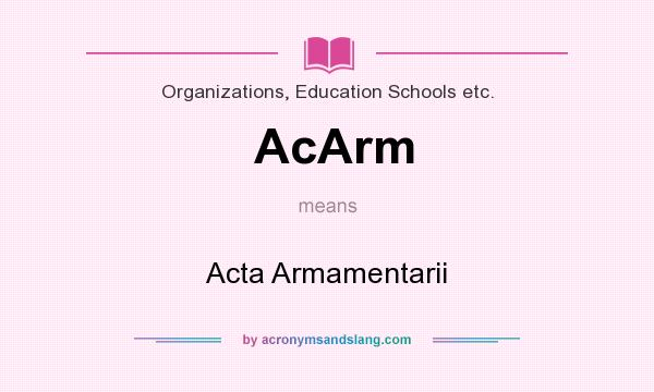 What does AcArm mean? It stands for Acta Armamentarii