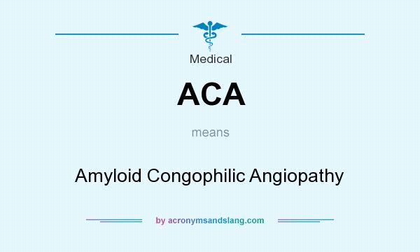What does ACA mean? It stands for Amyloid Congophilic Angiopathy