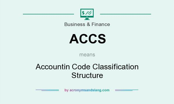 What does ACCS mean? It stands for Accountin Code Classification Structure