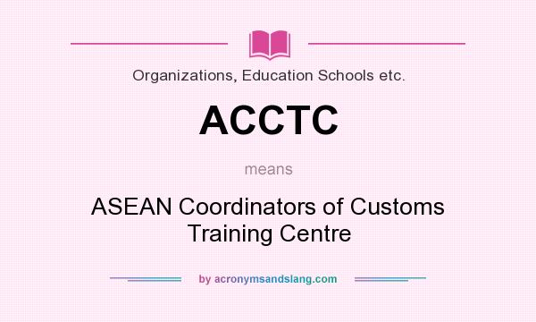 What does ACCTC mean? It stands for ASEAN Coordinators of Customs Training Centre