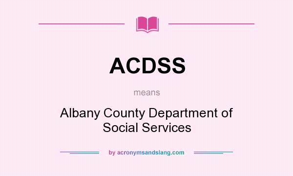 What does ACDSS mean? It stands for Albany County Department of Social Services