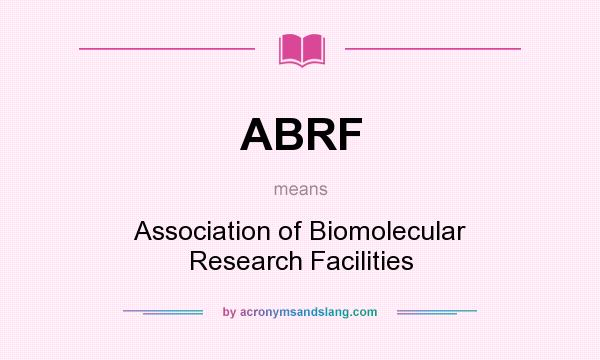 What does ABRF mean? It stands for Association of Biomolecular Research Facilities
