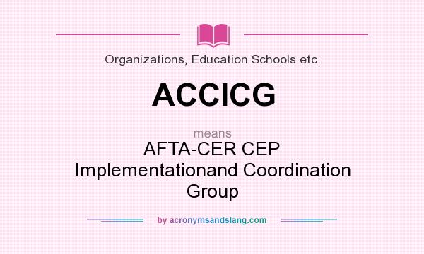 What does ACCICG mean? It stands for AFTA-CER CEP Implementationand Coordination Group