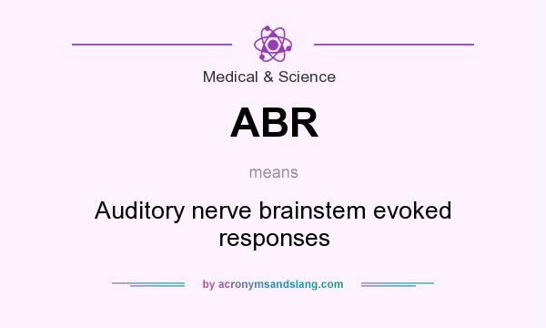 What does ABR mean? It stands for Auditory nerve brainstem evoked responses