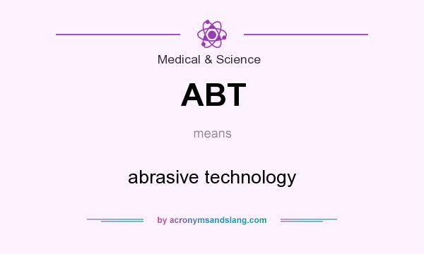 What does ABT mean? It stands for abrasive technology
