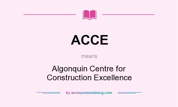 What does ACCE mean? It stands for Algonquin Centre for Construction Excellence