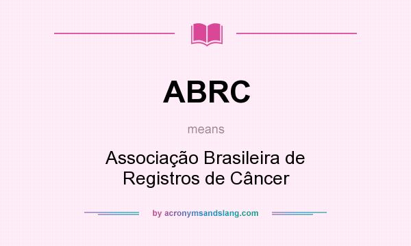 What does ABRC mean? It stands for Associação Brasileira de Registros de Câncer