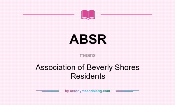 What does ABSR mean? It stands for Association of Beverly Shores Residents