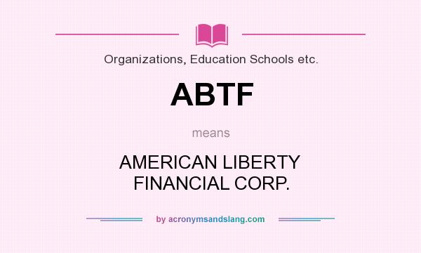 What does ABTF mean? It stands for AMERICAN LIBERTY FINANCIAL CORP.