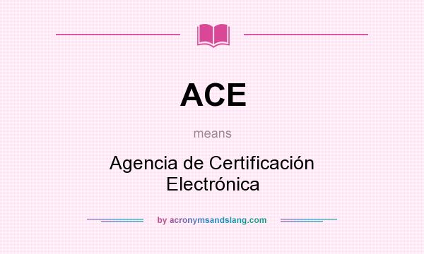 What does ACE mean? It stands for Agencia de Certificación Electrónica