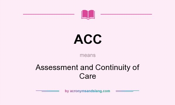 What does ACC mean? It stands for Assessment and Continuity of Care