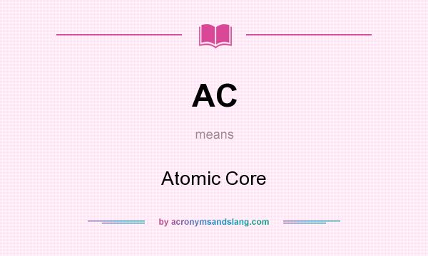 What does AC mean? It stands for Atomic Core