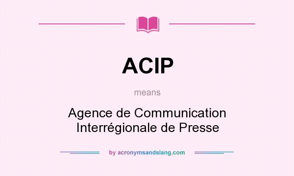 What does ACIP mean? It stands for Agence de Communication Interrégionale de Presse