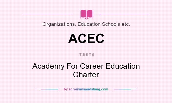 What does ACEC mean? It stands for Academy For Career Education Charter