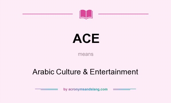 What does ACE mean? It stands for Arabic Culture & Entertainment