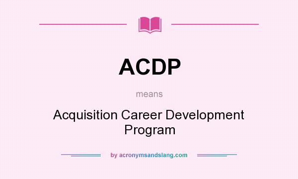 What does ACDP mean? It stands for Acquisition Career Development Program