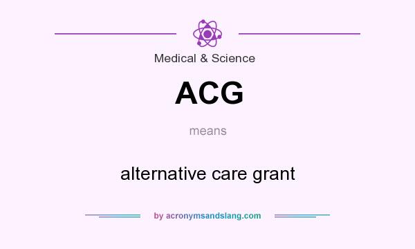 What does ACG mean? It stands for alternative care grant