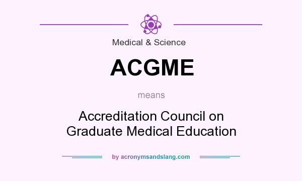 What does ACGME mean? It stands for Accreditation Council on Graduate Medical Education