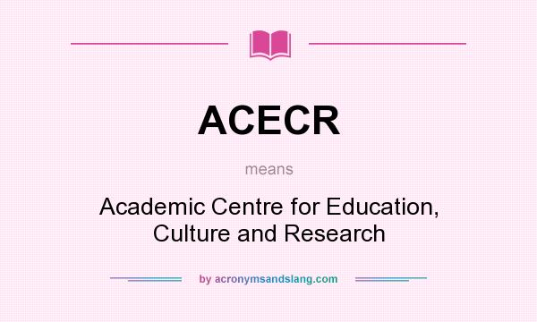 What does ACECR mean? It stands for Academic Centre for Education, Culture and Research