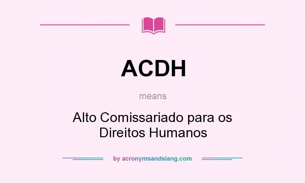What does ACDH mean? It stands for Alto Comissariado para os Direitos Humanos