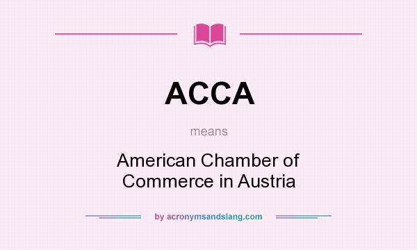 What does ACCA mean? It stands for American Chamber of Commerce in Austria