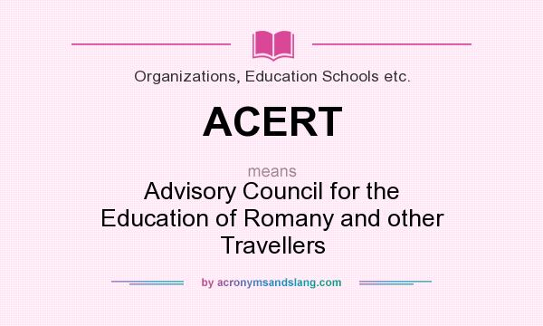 What does ACERT mean? It stands for Advisory Council for the Education of Romany and other Travellers