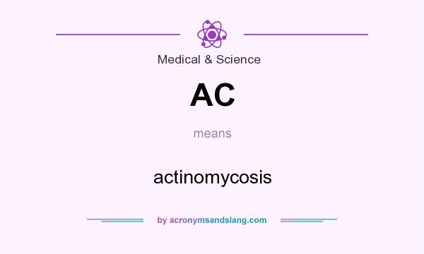 What does AC mean? It stands for actinomycosis