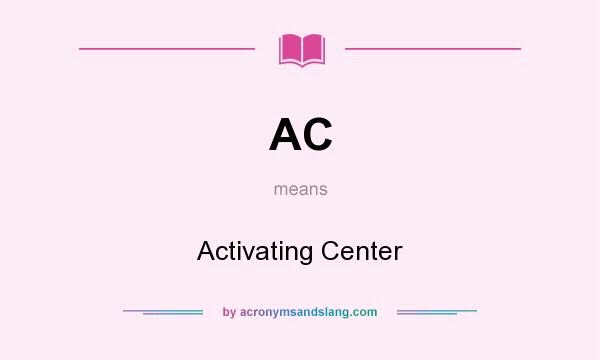 What does AC mean? It stands for Activating Center