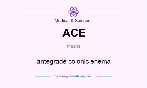 What does ACE mean? It stands for antegrade colonic enema