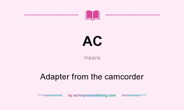 What does AC mean? It stands for Adapter from the camcorder