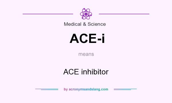 What does ACE-i mean? It stands for ACE inhibitor
