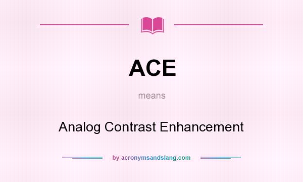 What does ACE mean? It stands for Analog Contrast Enhancement