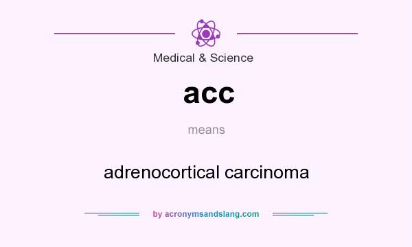 What does acc mean? It stands for adrenocortical carcinoma