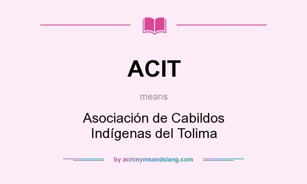 What does ACIT mean? It stands for Asociación de Cabildos Indígenas del Tolima