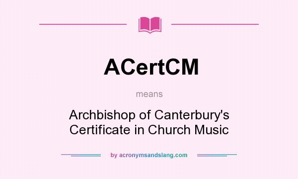 What does ACertCM mean? It stands for Archbishop of Canterbury`s Certificate in Church Music