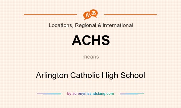 What does ACHS mean? It stands for Arlington Catholic High School