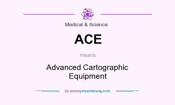 What does ACE mean? It stands for Advanced Cartographic Equipment